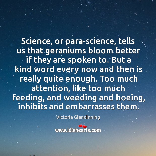 Science, or para-science, tells us that geraniums bloom better if they are Victoria Glendinning Picture Quote