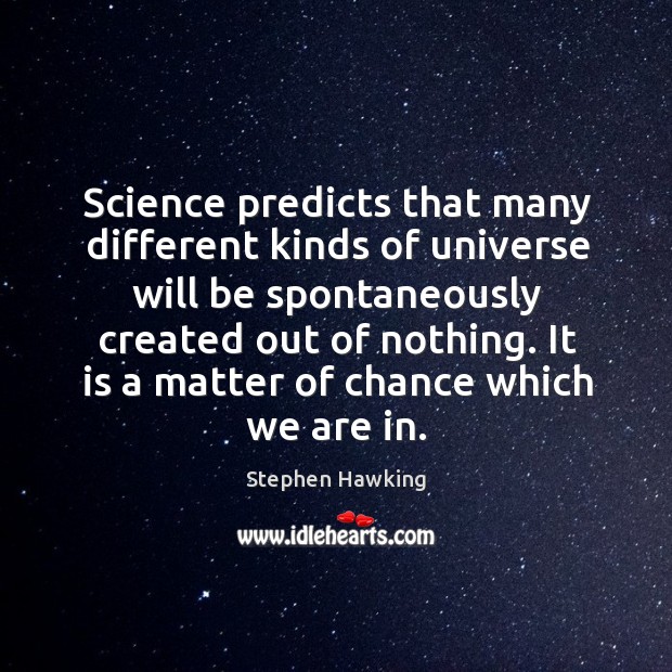 Science predicts that many different kinds of universe will be spontaneously created Stephen Hawking Picture Quote