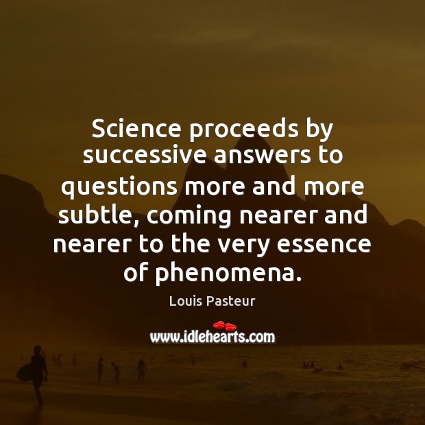 Science proceeds by successive answers to questions more and more subtle, coming Louis Pasteur Picture Quote