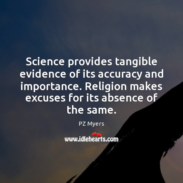 Science provides tangible evidence of its accuracy and importance. Religion makes excuses PZ Myers Picture Quote