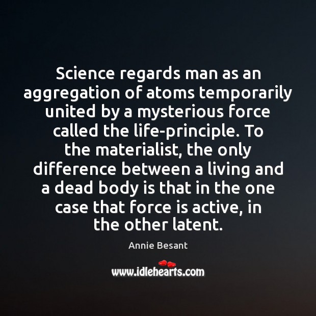 Science regards man as an aggregation of atoms temporarily united by a Annie Besant Picture Quote
