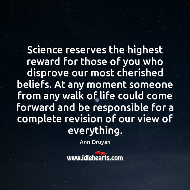 Science reserves the highest reward for those of you who disprove our Ann Druyan Picture Quote