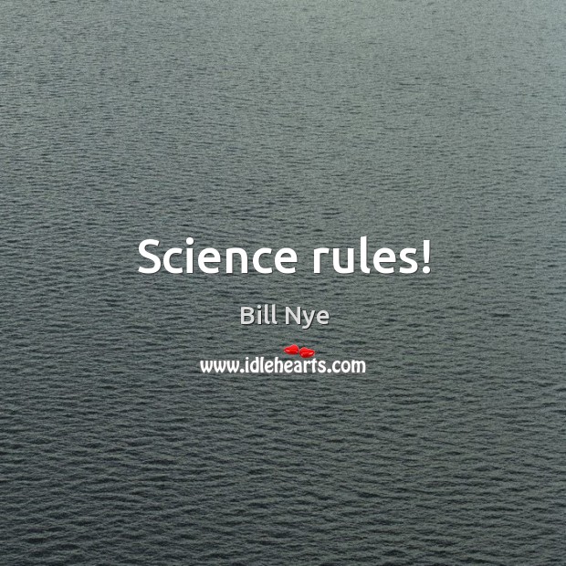 Science rules! Bill Nye Picture Quote