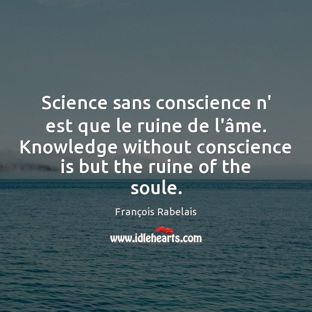 Science sans conscience n’ est que le ruine de l’âme. Knowledge François Rabelais Picture Quote