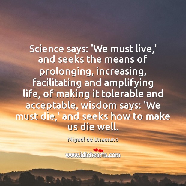 Science says: ‘We must live,’ and seeks the means of prolonging, Miguel de Unamuno Picture Quote