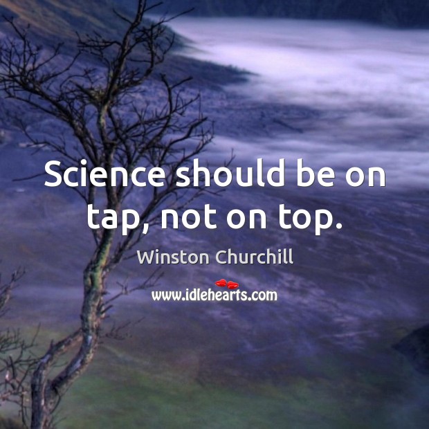 Science should be on tap, not on top. Image