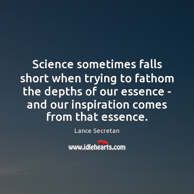 Science sometimes falls short when trying to fathom the depths of our Lance Secretan Picture Quote