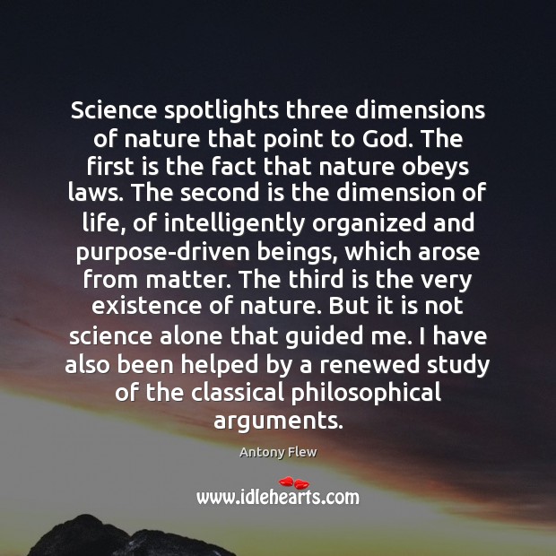 Science spotlights three dimensions of nature that point to God. The first Antony Flew Picture Quote