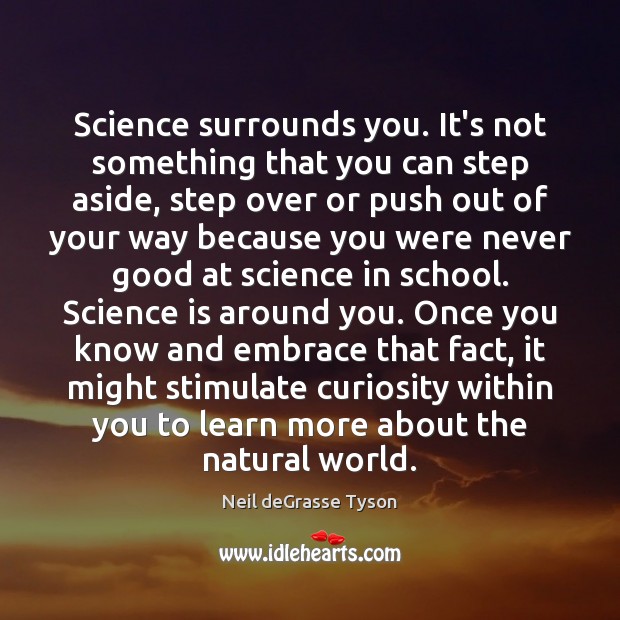 Science surrounds you. It’s not something that you can step aside, step Neil deGrasse Tyson Picture Quote