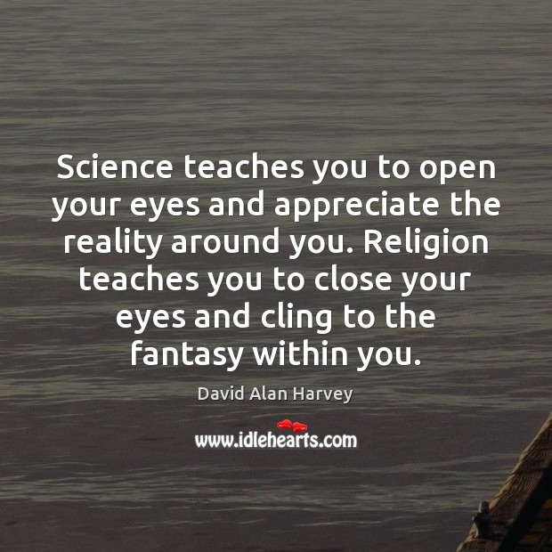 Science teaches you to open your eyes and appreciate the reality around David Alan Harvey Picture Quote