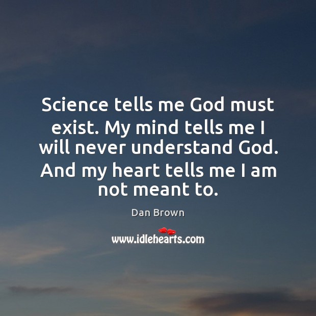 Science tells me God must exist. My mind tells me I will Dan Brown Picture Quote
