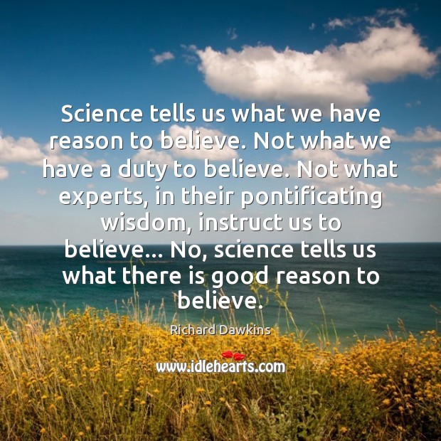 Science tells us what we have reason to believe. Not what we Richard Dawkins Picture Quote