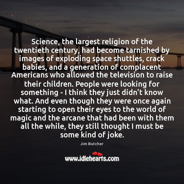 Science, the largest religion of the twentieth century, had become tarnished by 