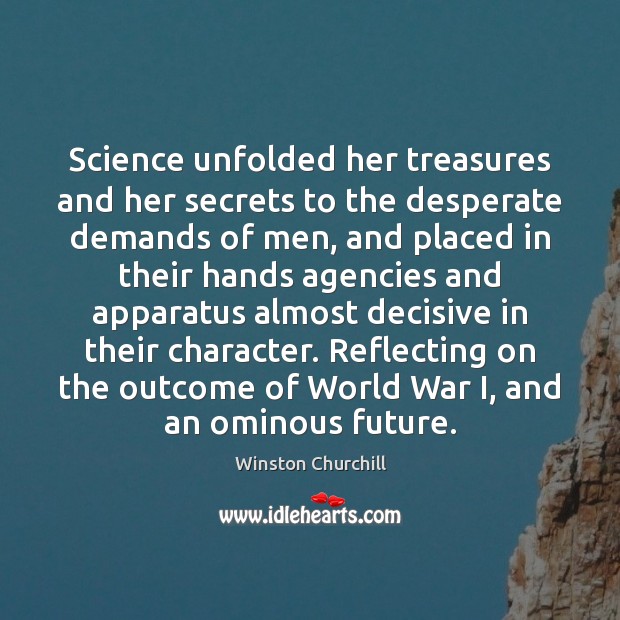 Science unfolded her treasures and her secrets to the desperate demands of Winston Churchill Picture Quote