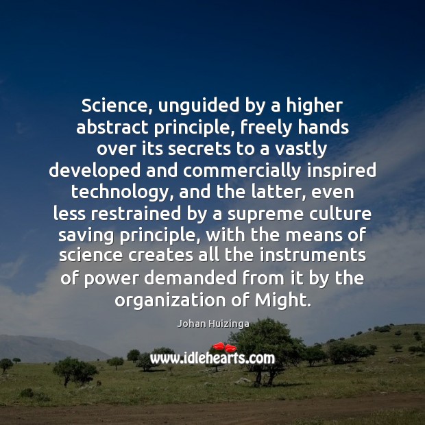 Science, unguided by a higher abstract principle, freely hands over its secrets Johan Huizinga Picture Quote