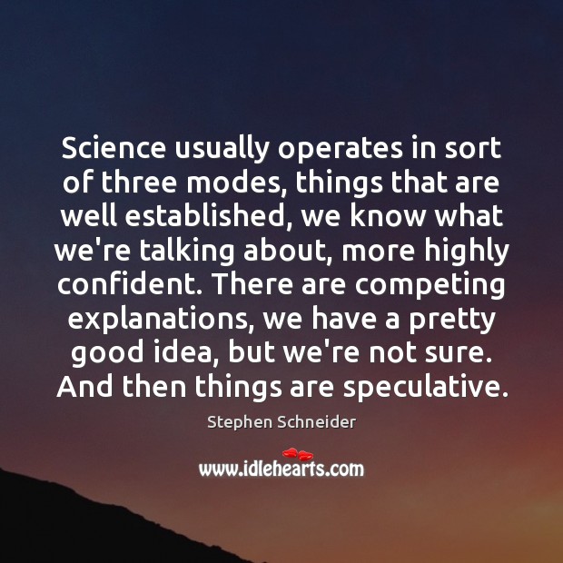 Science usually operates in sort of three modes, things that are well Stephen Schneider Picture Quote