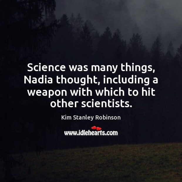 Science was many things, Nadia thought, including a weapon with which to Kim Stanley Robinson Picture Quote