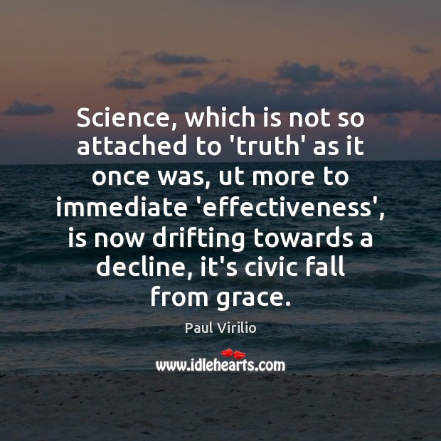 Science, which is not so attached to ‘truth’ as it once was, Paul Virilio Picture Quote