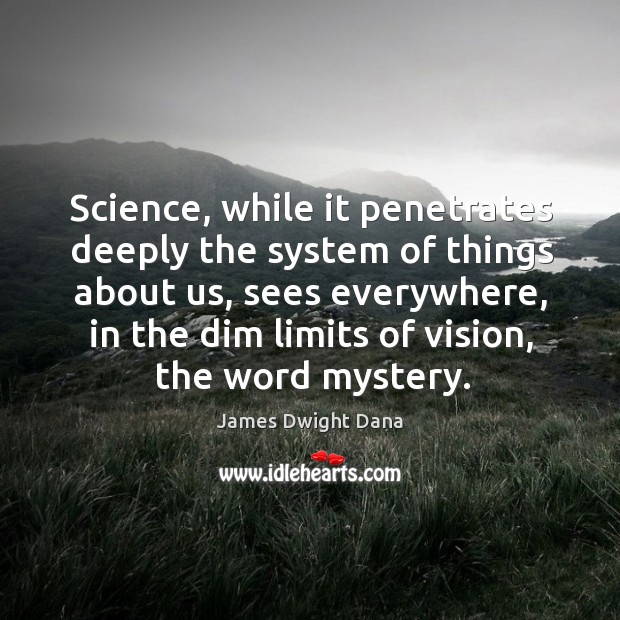 Science, while it penetrates deeply the system of things about us, sees James Dwight Dana Picture Quote