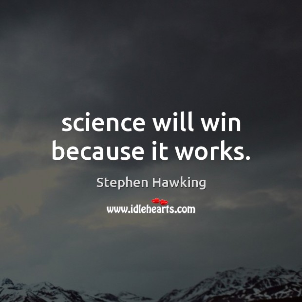 Science will win because it works. Image