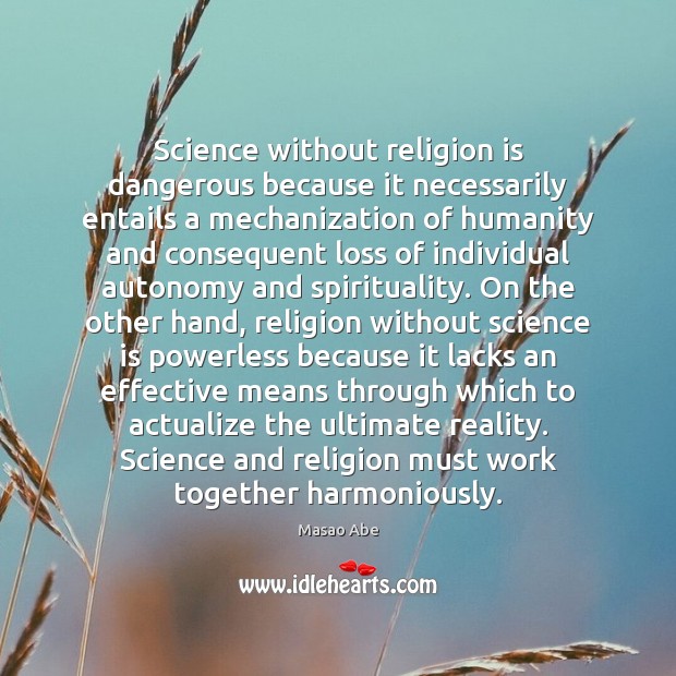 Science without religion is dangerous because it necessarily entails a mechanization of Religion Quotes Image