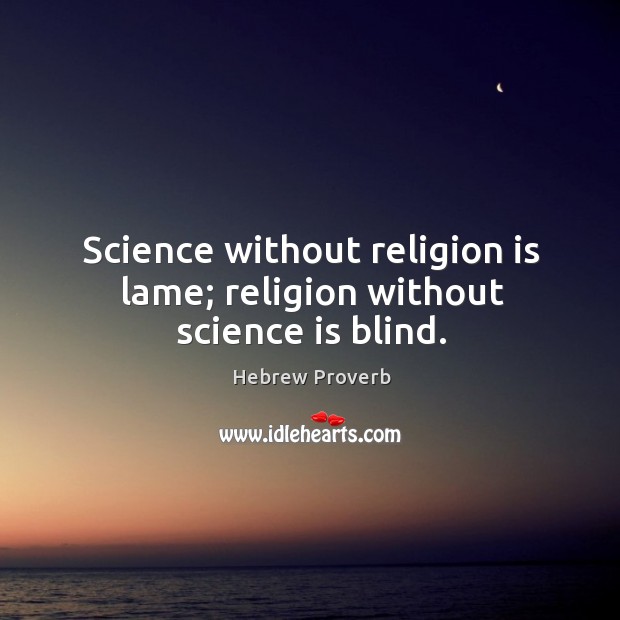 Science without religion is lame; religion without science is blind. Hebrew Proverbs Image