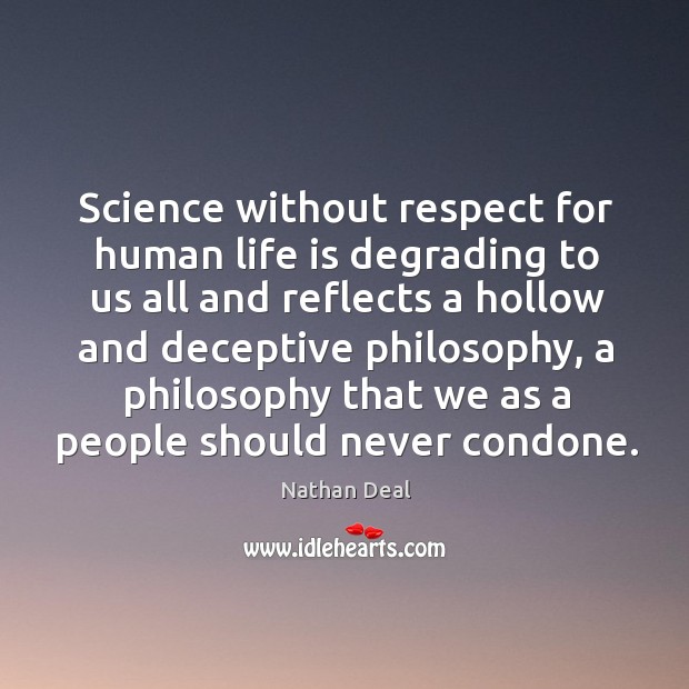 Science without respect for human life is degrading to us all and reflects a hollow and Respect Quotes Image