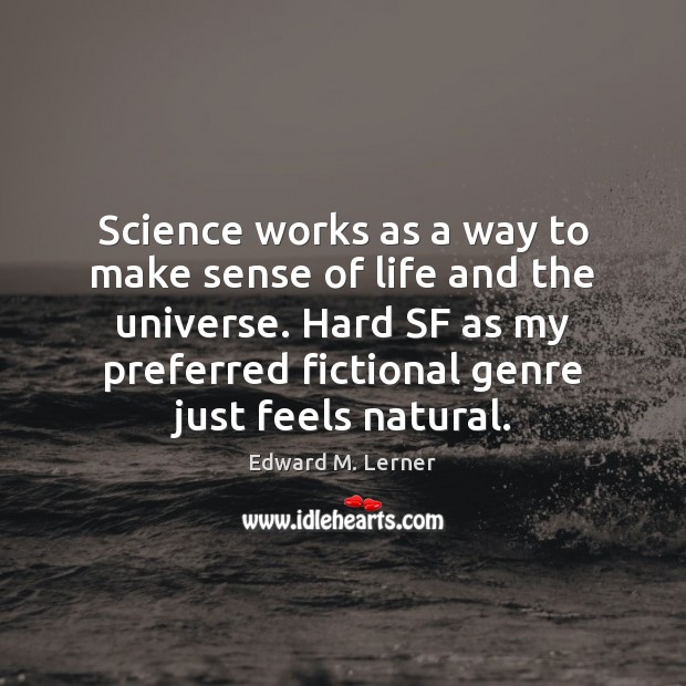 Science works as a way to make sense of life and the Edward M. Lerner Picture Quote