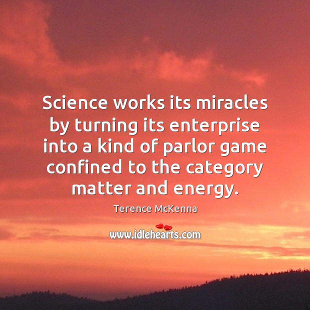 Science works its miracles by turning its enterprise into a kind of Terence McKenna Picture Quote
