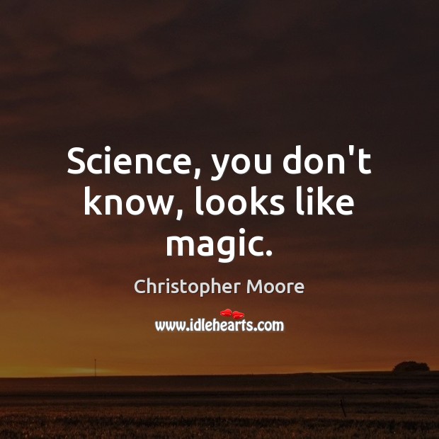 Science, you don’t know, looks like magic. Christopher Moore Picture Quote