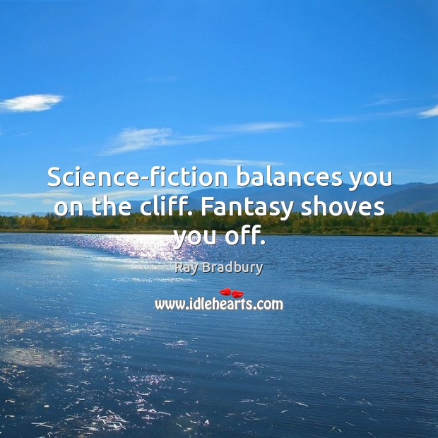 Science-fiction balances you on the cliff. Fantasy shoves you off. Ray Bradbury Picture Quote