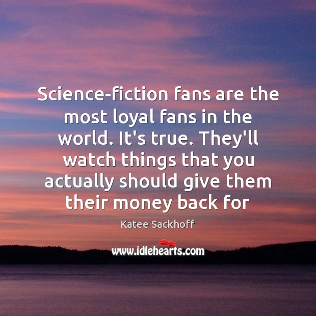 Science-fiction fans are the most loyal fans in the world. It’s true. Image