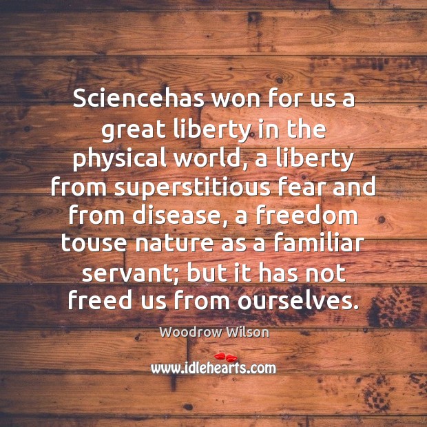 Sciencehas won for us a great liberty in the physical world, a Image