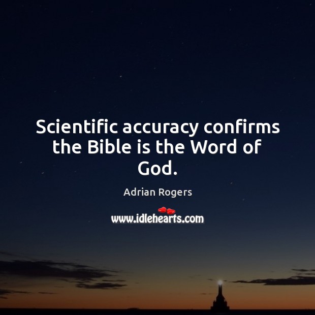 Scientific accuracy confirms the Bible is the Word of God. Adrian Rogers Picture Quote