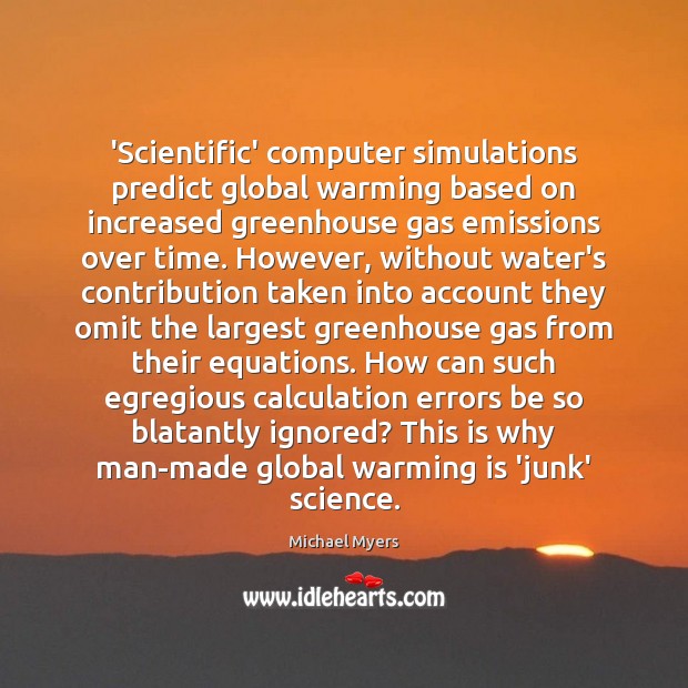 ‘Scientific’ computer simulations predict global warming based on increased greenhouse gas emissions Michael Myers Picture Quote