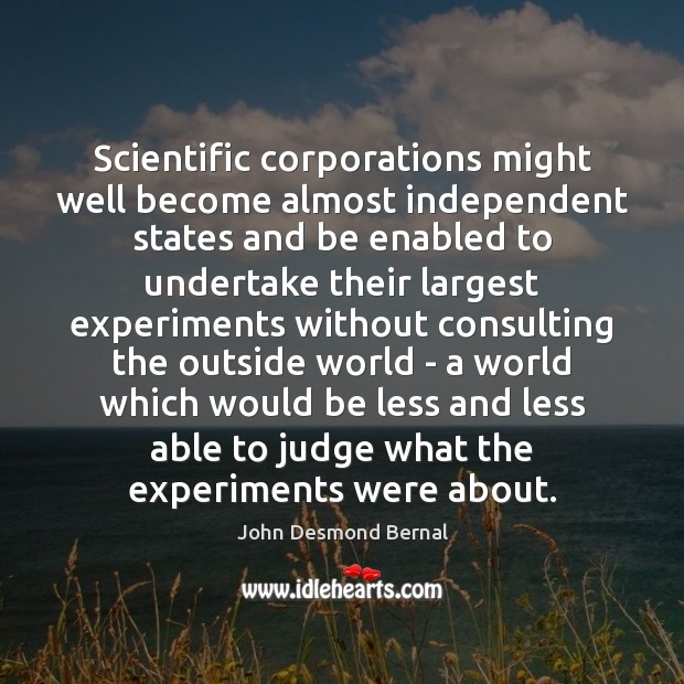 Scientific corporations might well become almost independent states and be enabled to John Desmond Bernal Picture Quote