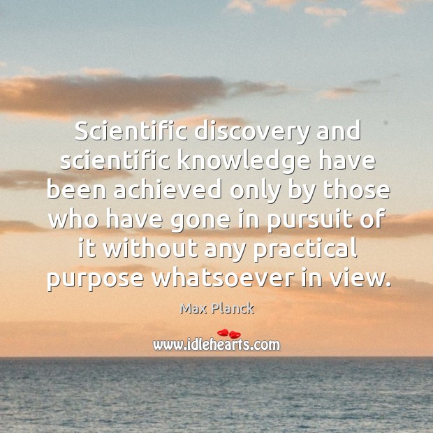 Scientific discovery and scientific knowledge have been achieved only Max Planck Picture Quote
