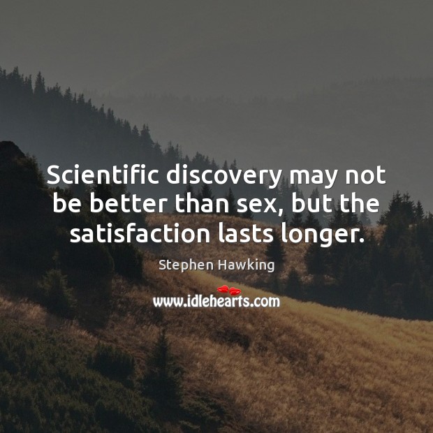 Scientific discovery may not be better than sex, but the satisfaction lasts longer. Image