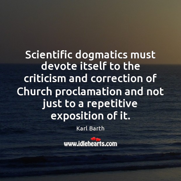 Scientific dogmatics must devote itself to the criticism and correction of Church Karl Barth Picture Quote