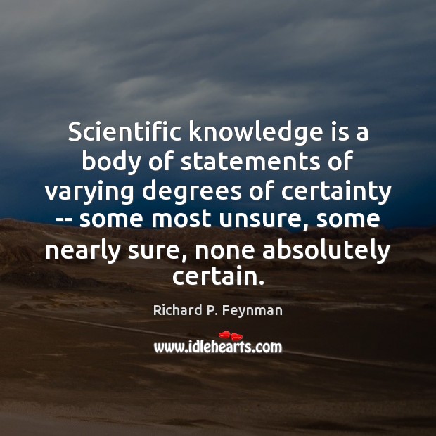 Scientific knowledge is a body of statements of varying degrees of certainty Richard P. Feynman Picture Quote