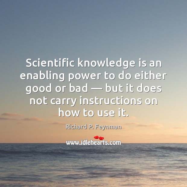 Scientific knowledge is an enabling power to do either good or bad — Richard P. Feynman Picture Quote