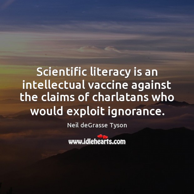 Scientific literacy is an intellectual vaccine against the claims of charlatans who Neil deGrasse Tyson Picture Quote