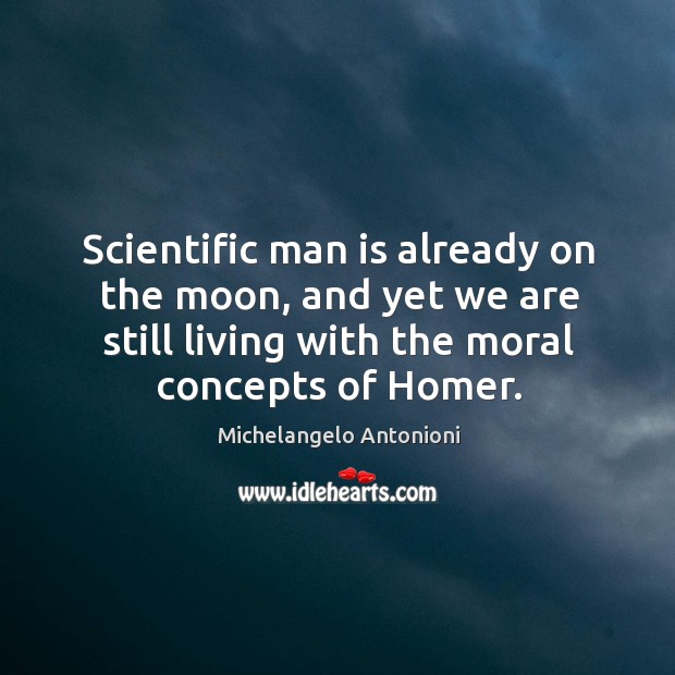 Scientific man is already on the moon, and yet we are still living with the moral concepts of homer. Image