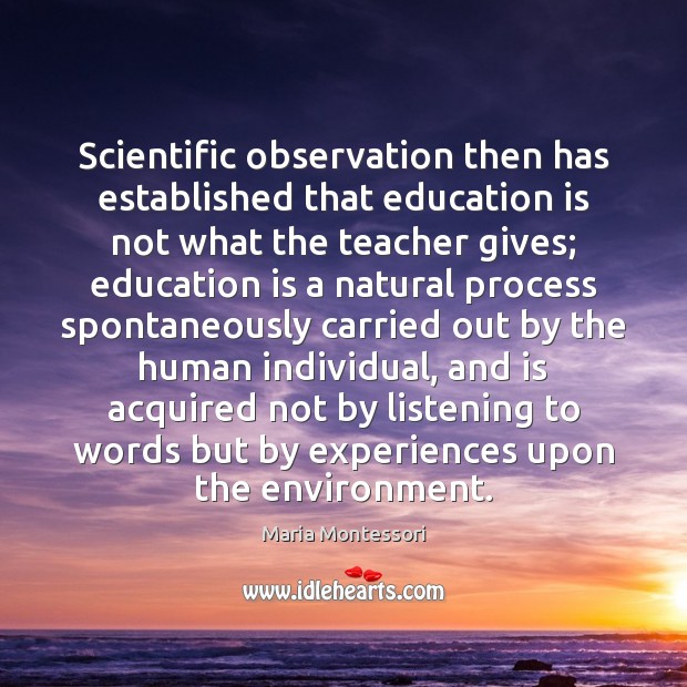 Scientific observation then has established that education is not what the teacher Maria Montessori Picture Quote