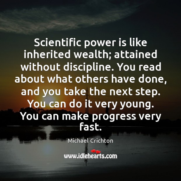 Scientific power is like inherited wealth; attained without discipline. You read about Michael Crichton Picture Quote
