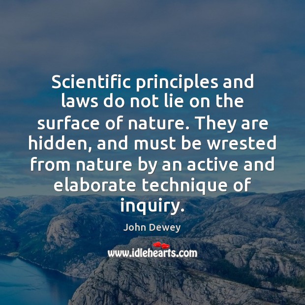 Scientific principles and laws do not lie on the surface of nature. John Dewey Picture Quote