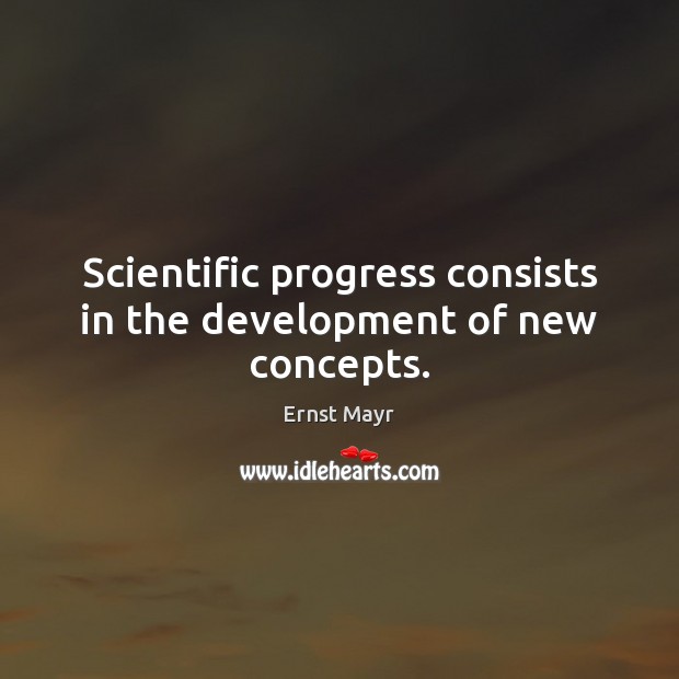 Scientific progress consists in the development of new concepts. Ernst Mayr Picture Quote