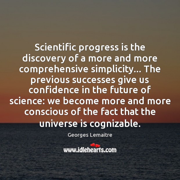 Scientific progress is the discovery of a more and more comprehensive simplicity… Georges Lemaitre Picture Quote