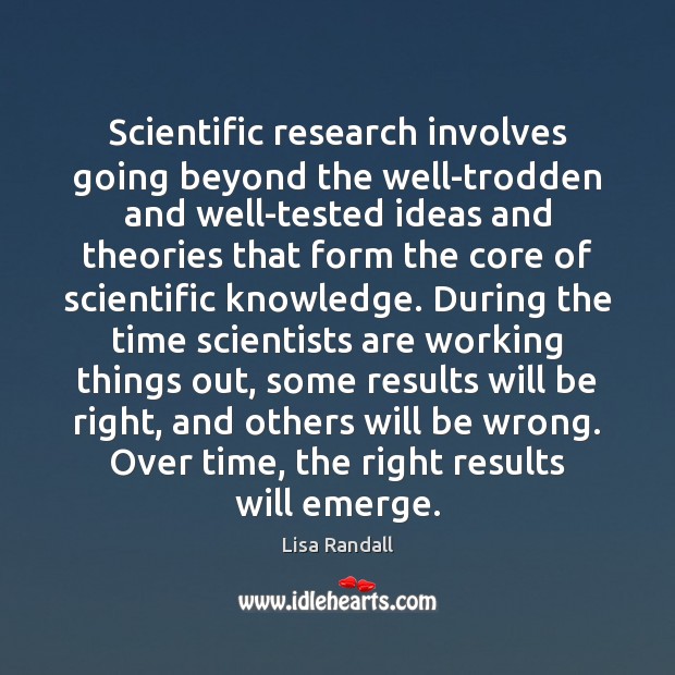 Scientific research involves going beyond the well-trodden and well-tested ideas and theories Lisa Randall Picture Quote