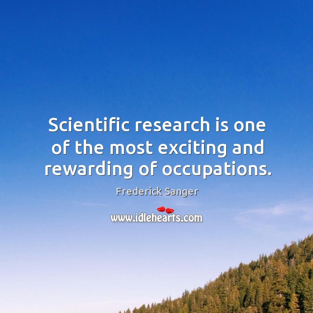 Scientific research is one of the most exciting and rewarding of occupations. Frederick Sanger Picture Quote